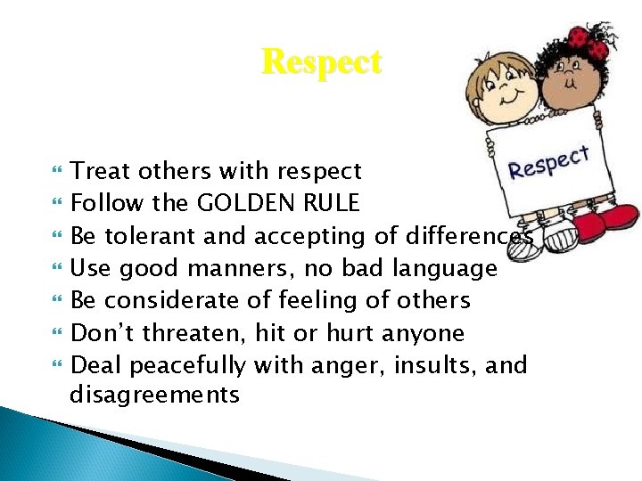 Respect Treat others with respect Follow the GOLDEN RULE Be tolerant and accepting of