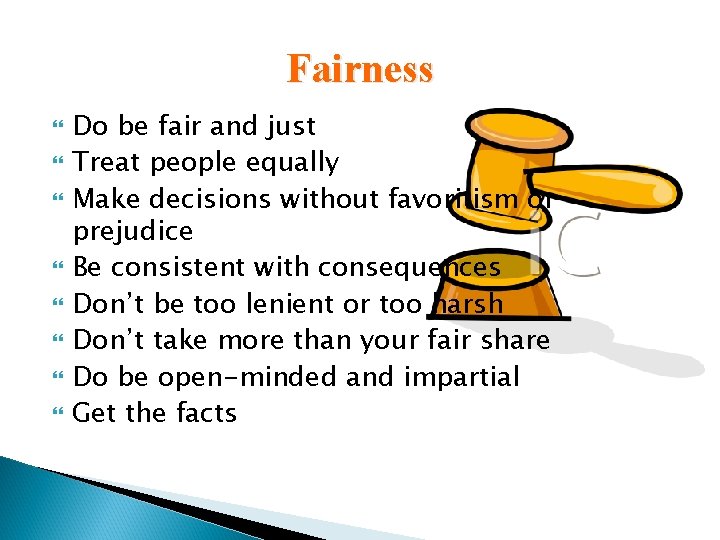 Fairness Do be fair and just Treat people equally Make decisions without favoritism or