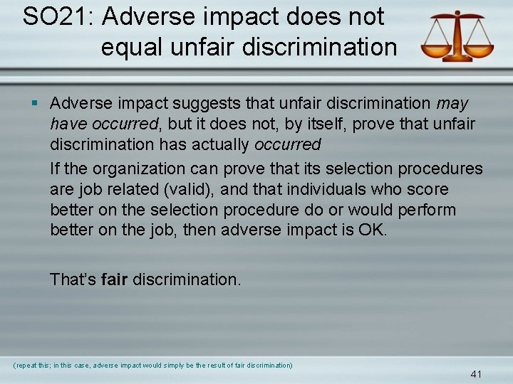 SO 21: Adverse impact does not equal unfair discrimination § Adverse impact suggests that
