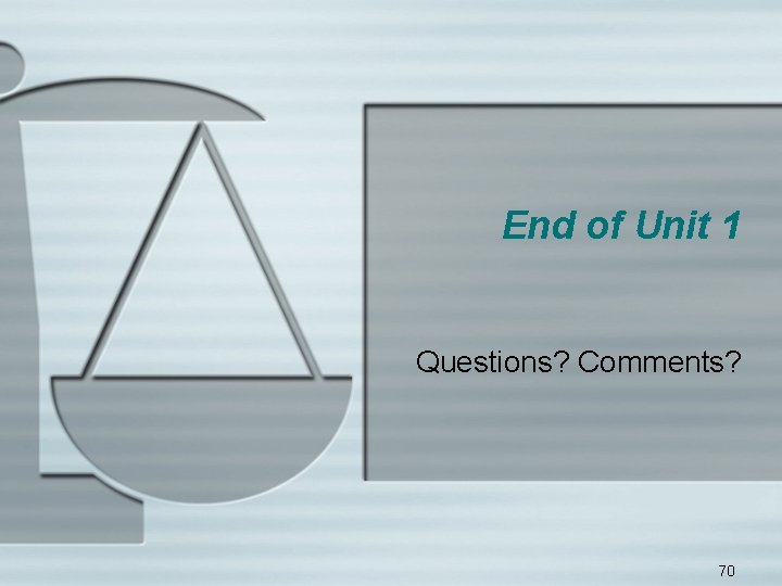 End of Unit 1 Questions? Comments? 70 