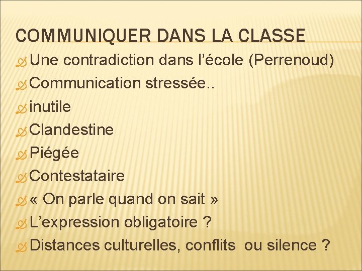 COMMUNIQUER DANS LA CLASSE Une contradiction dans l’école (Perrenoud) Communication stressée. . inutile Clandestine