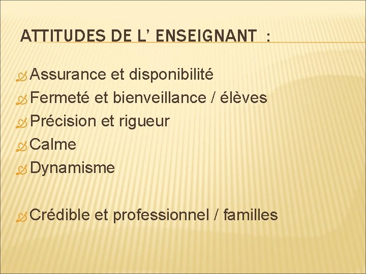 ATTITUDES DE L’ ENSEIGNANT : Assurance et disponibilité Fermeté et bienveillance / élèves Précision