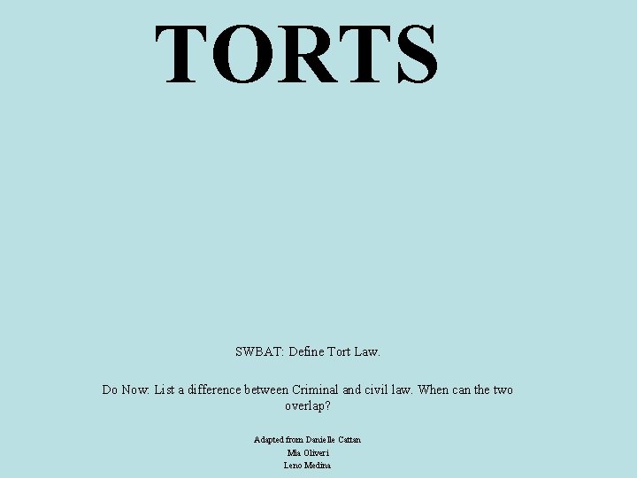 TORTS SWBAT: Define Tort Law. Do Now: List a difference between Criminal and civil