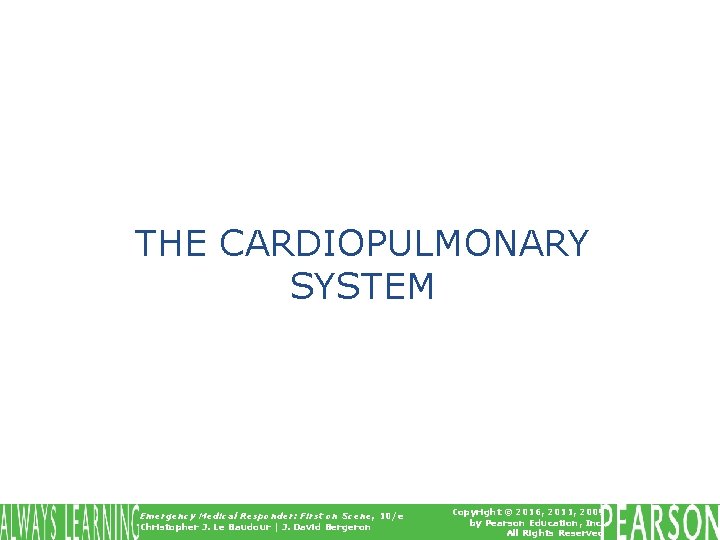 THE CARDIOPULMONARY SYSTEM Emergency Medical Responder: First on Scene, 10/e Christopher J. Le Baudour