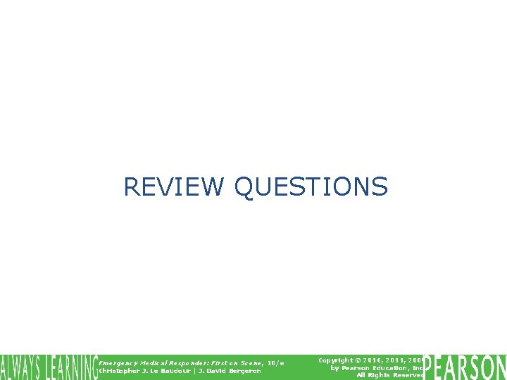REVIEW QUESTIONS Emergency Medical Responder: First on Scene, 10/e Christopher J. Le Baudour |