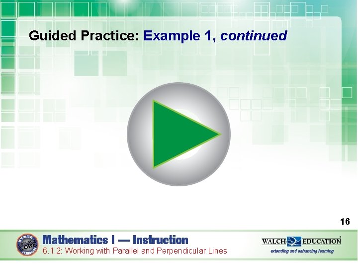 Guided Practice: Example 1, continued 16 6. 1. 2: Working with Parallel and Perpendicular