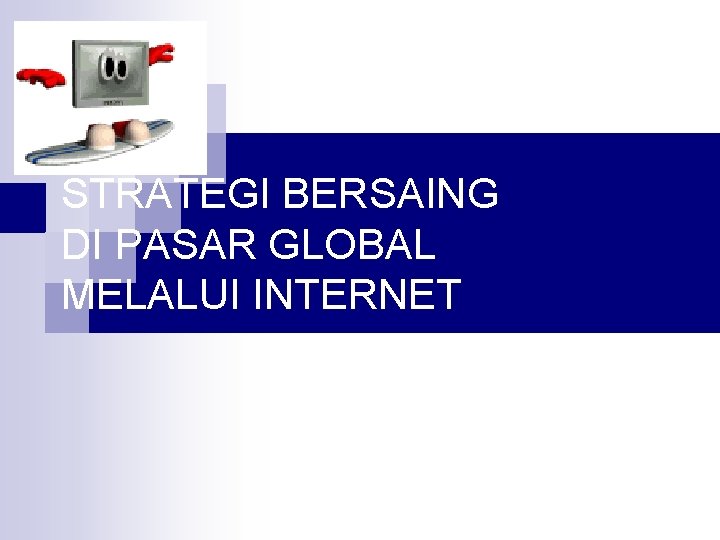 STRATEGI BERSAING DI PASAR GLOBAL MELALUI INTERNET 