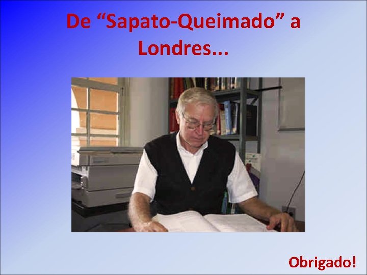 De “Sapato-Queimado” a Londres. . . Obrigado! 