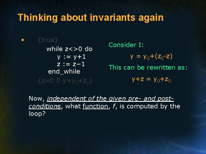 Thinking about invariants again • {true} while z<>0 do y : = y+1 z