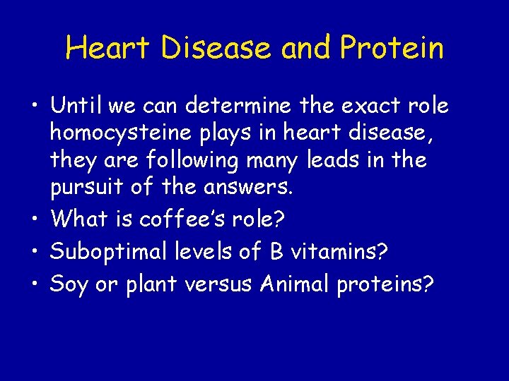 Heart Disease and Protein • Until we can determine the exact role homocysteine plays