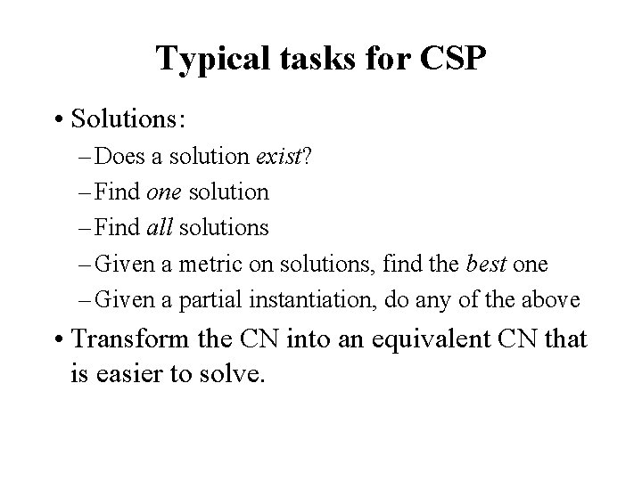 Typical tasks for CSP • Solutions: – Does a solution exist? – Find one