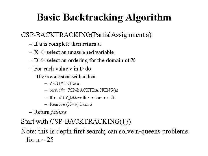 Basic Backtracking Algorithm CSP-BACKTRACKING(Partial. Assignment a) – – If a is complete then return