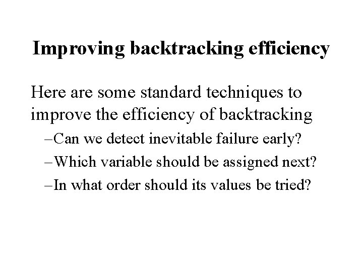 Improving backtracking efficiency Here are some standard techniques to improve the efficiency of backtracking