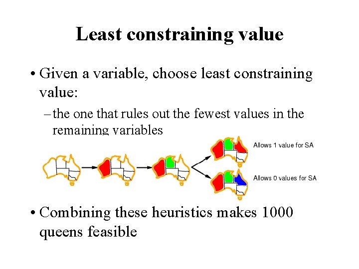 Least constraining value • Given a variable, choose least constraining value: – the one
