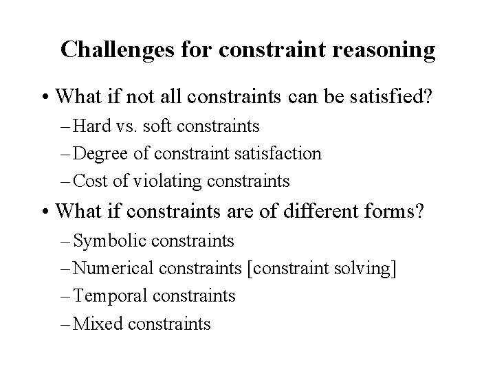 Challenges for constraint reasoning • What if not all constraints can be satisfied? –