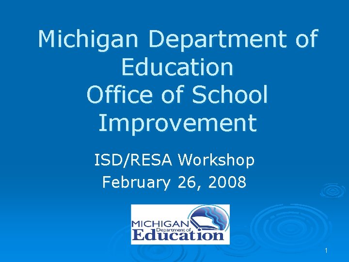 Michigan Department of Education Office of School Improvement ISD/RESA Workshop February 26, 2008 1