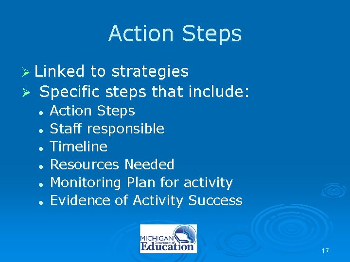 Action Steps Ø Linked to strategies Ø Specific steps that include: l l l