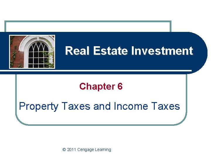 Real Estate Investment Chapter 6 Property Taxes and Income Taxes © 2011 Cengage Learning