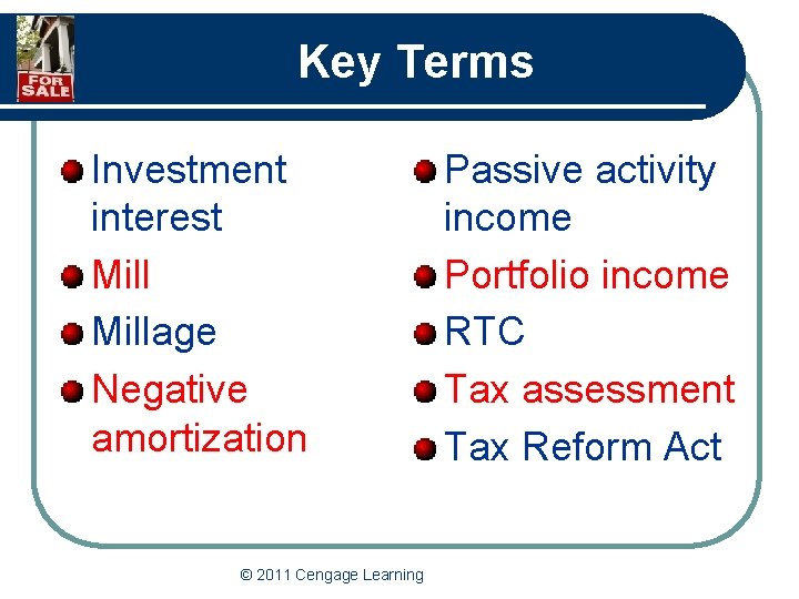 Key Terms Investment interest Millage Negative amortization © 2011 Cengage Learning Passive activity income