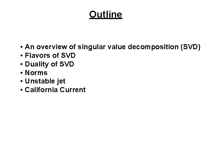 Outline • An overview of singular value decomposition (SVD) • Flavors of SVD • Outline • An overview of singular value decomposition (SVD) • Flavors of SVD •