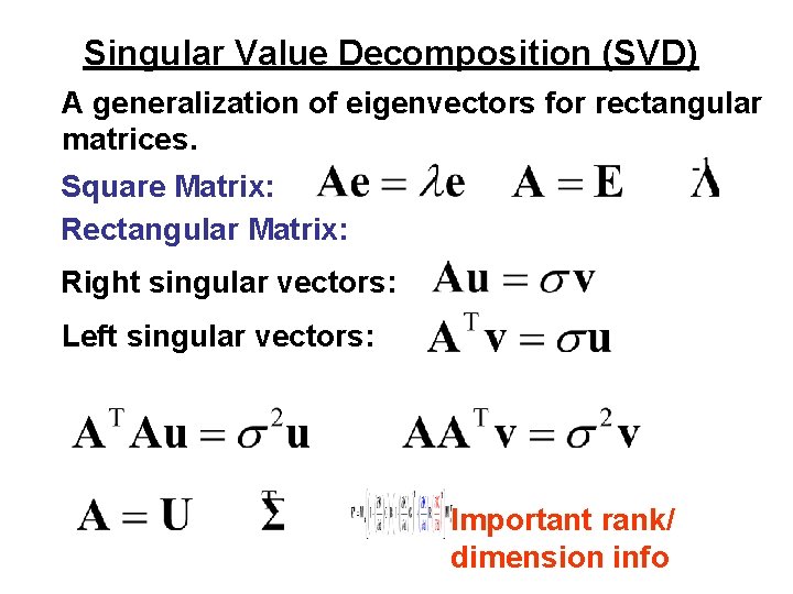 Singular Value Decomposition (SVD) A generalization of eigenvectors for rectangular matrices. Square Matrix: Rectangular Singular Value Decomposition (SVD) A generalization of eigenvectors for rectangular matrices. Square Matrix: Rectangular