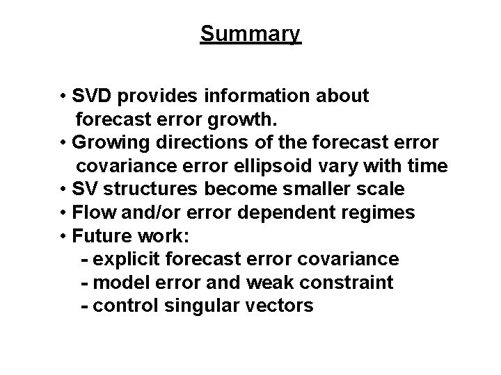Summary • SVD provides information about forecast error growth. • Growing directions of the Summary • SVD provides information about forecast error growth. • Growing directions of the