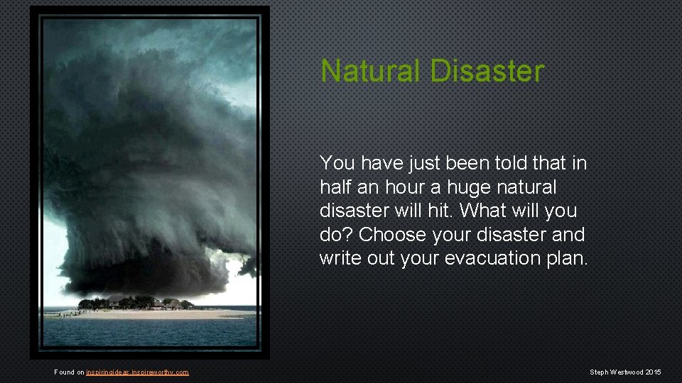 Natural Disaster You have just been told that in half an hour a huge