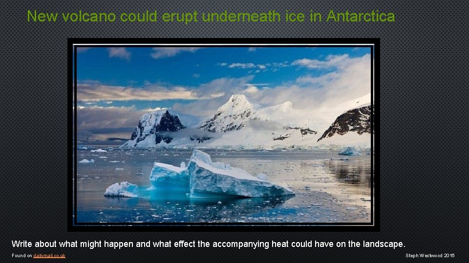 New volcano could erupt underneath ice in Antarctica Write about what might happen and