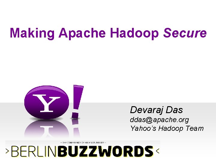 Making Apache Hadoop Secure Devaraj Das ddas@apache. org Yahoo’s Hadoop Team 