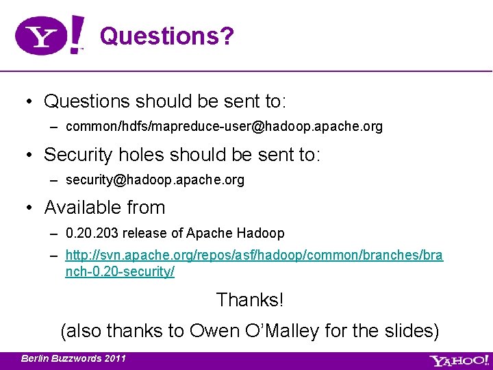 Questions? • Questions should be sent to: – common/hdfs/mapreduce-user@hadoop. apache. org • Security holes