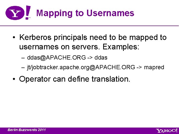 Mapping to Usernames • Kerberos principals need to be mapped to usernames on servers.