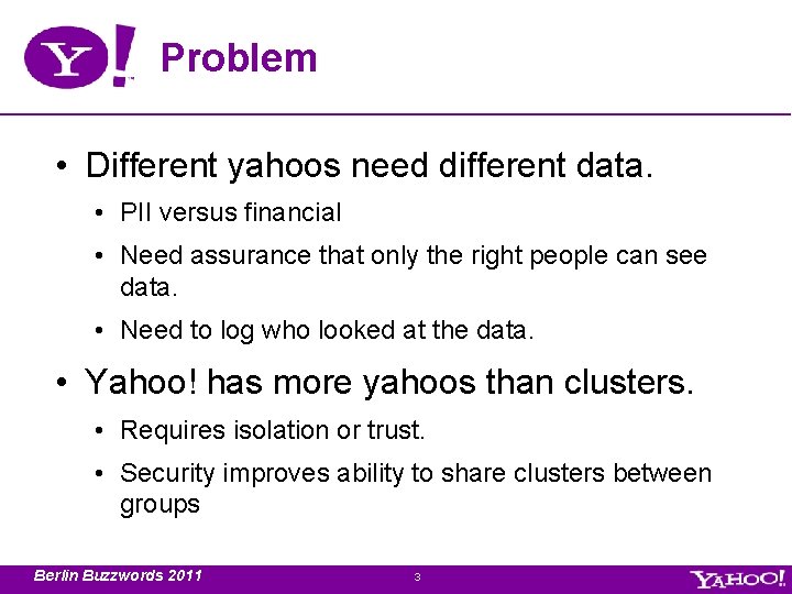 Problem • Different yahoos need different data. • PII versus financial • Need assurance