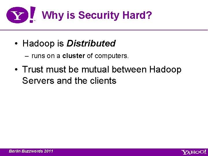 Why is Security Hard? • Hadoop is Distributed – runs on a cluster of