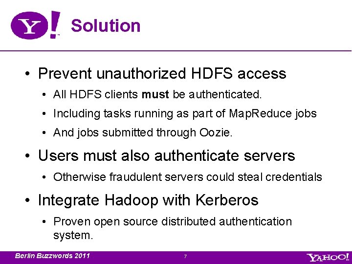 Solution • Prevent unauthorized HDFS access • All HDFS clients must be authenticated. •