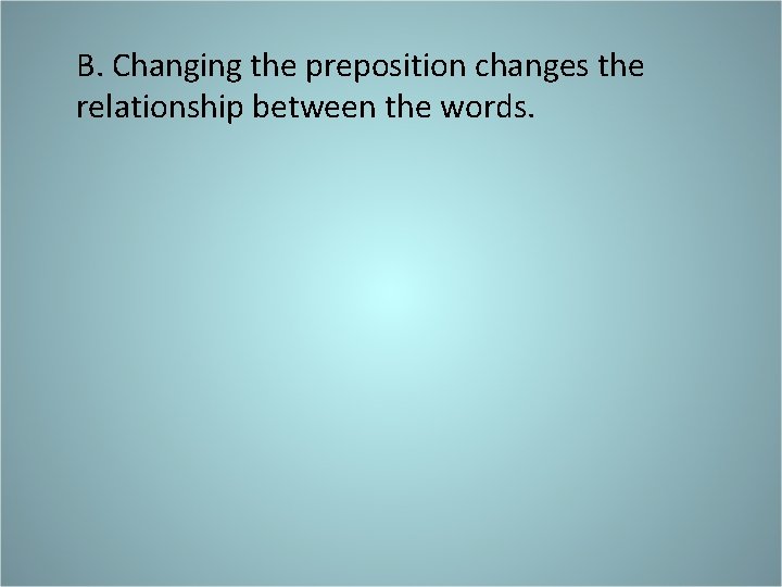 B. Changing the preposition changes the relationship between the words. 