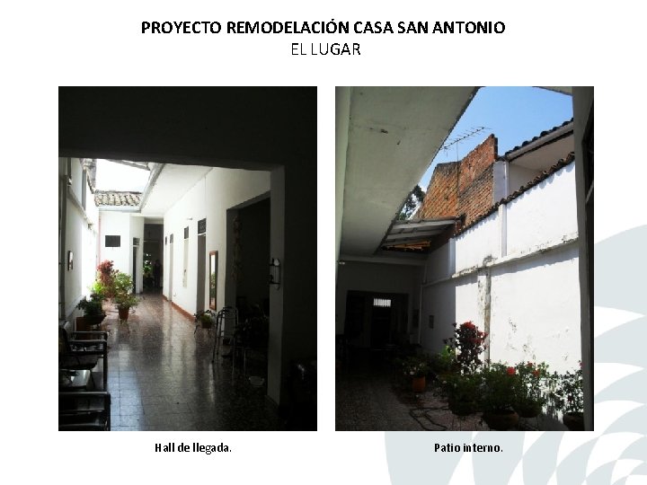 PROYECTO REMODELACIÓN CASA SAN ANTONIO EL LUGAR Hall de llegada. Patio interno. PROYECTO REMODELACIÓN CASA SAN ANTONIO EL LUGAR Hall de llegada. Patio interno.