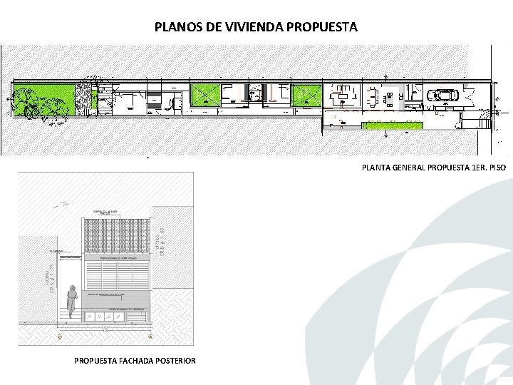 PLANOS DE VIVIENDA PROPUESTA PLANTA GENERAL PROPUESTA 1 ER. PISO PROPUESTA FACHADA POSTERIOR PLANOS DE VIVIENDA PROPUESTA PLANTA GENERAL PROPUESTA 1 ER. PISO PROPUESTA FACHADA POSTERIOR