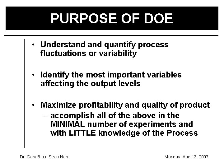 PURPOSE OF DOE • Understand quantify process fluctuations or variability • Identify the most