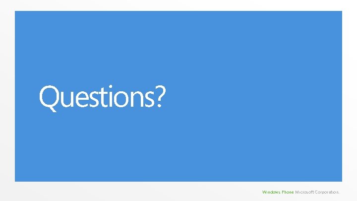 Questions? Windows Phone Microsoft Corporation. Questions? Windows Phone Microsoft Corporation.