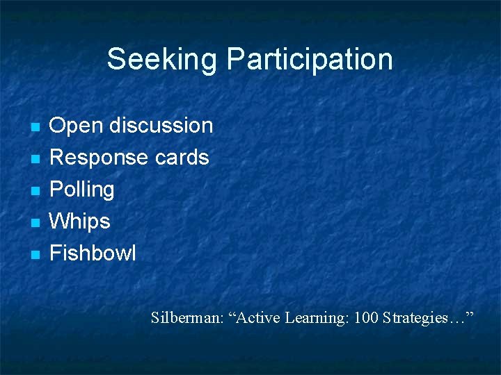Seeking Participation n n Open discussion Response cards Polling Whips Fishbowl Silberman: “Active Learning:
