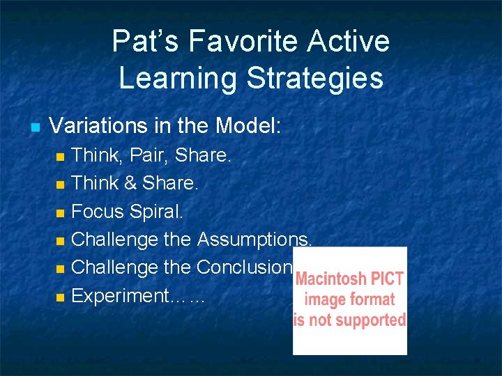 Pat’s Favorite Active Learning Strategies n Variations in the Model: n n n Think,