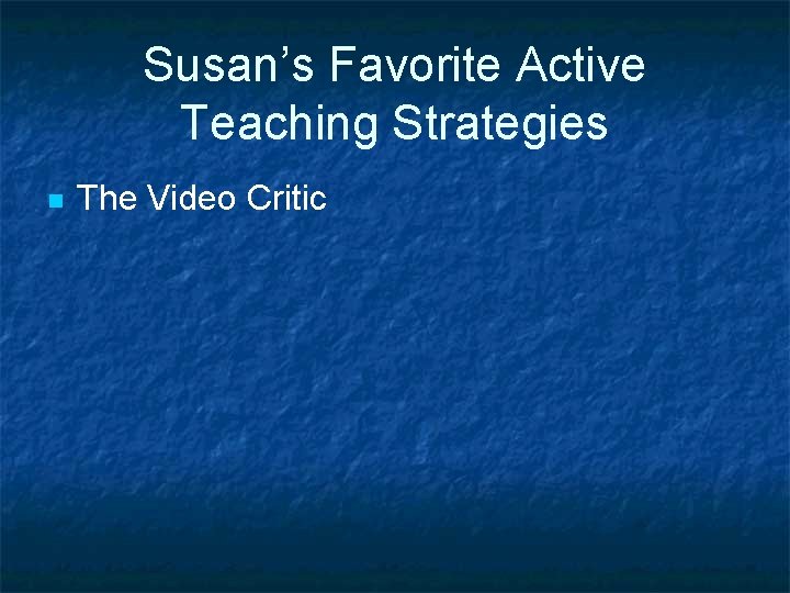 Susan’s Favorite Active Teaching Strategies n The Video Critic 