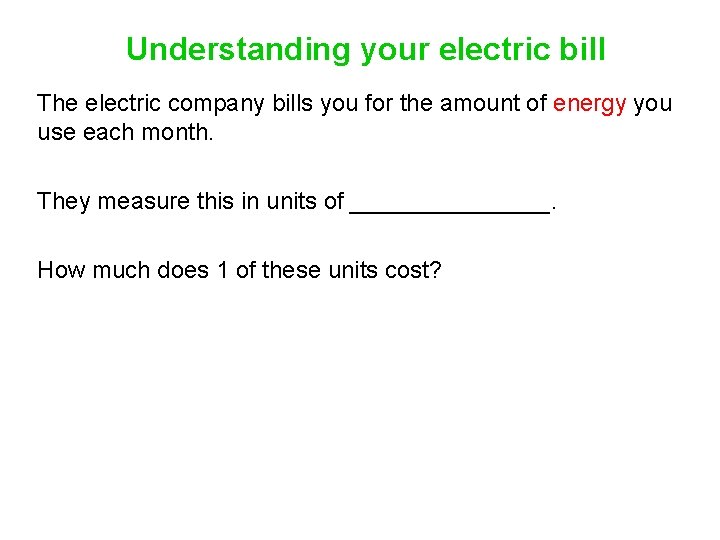 Understanding your electric bill The electric company bills you for the amount of energy