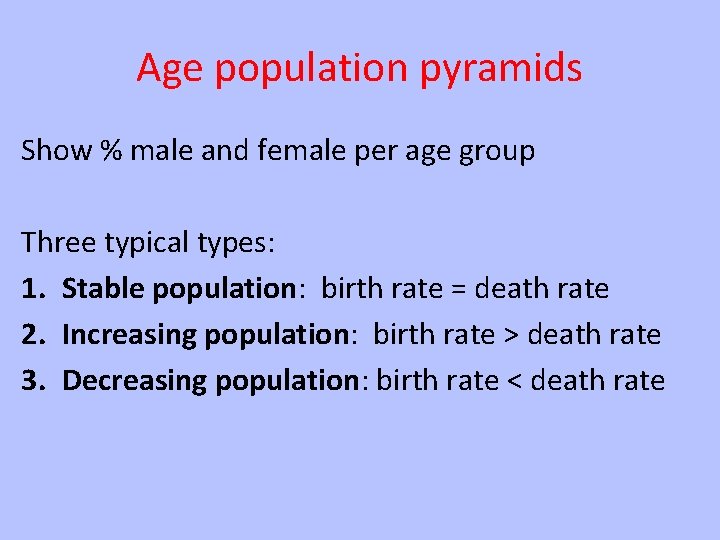 Age population pyramids Show % male and female per age group Three typical types: