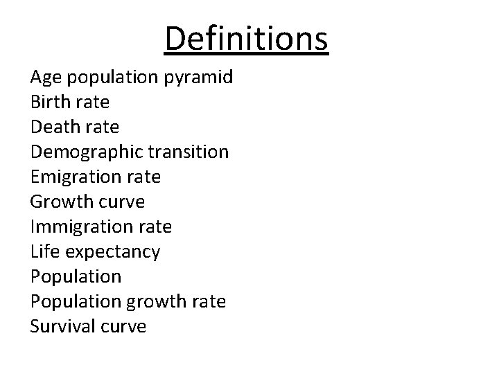 Definitions Age population pyramid Birth rate Death rate Demographic transition Emigration rate Growth curve