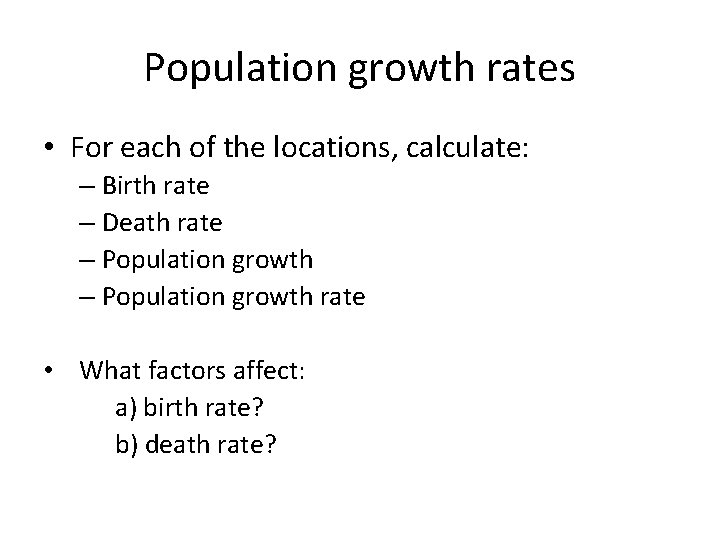 Population growth rates • For each of the locations, calculate: – Birth rate –