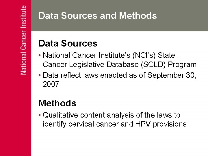 Data Sources and Methods Data Sources • National Cancer Institute’s (NCI’s) State Cancer Legislative
