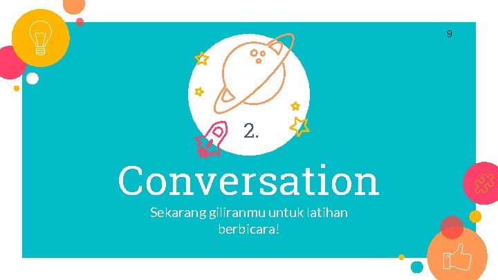 9 2. Conversation Sekarang giliranmu untuk latihan berbicara! 