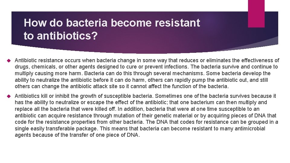 How do bacteria become resistant to antibiotics? Antibiotic resistance occurs when bacteria change in