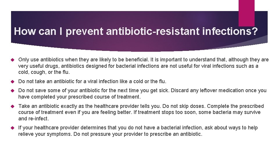How can I prevent antibiotic-resistant infections? Only use antibiotics when they are likely to